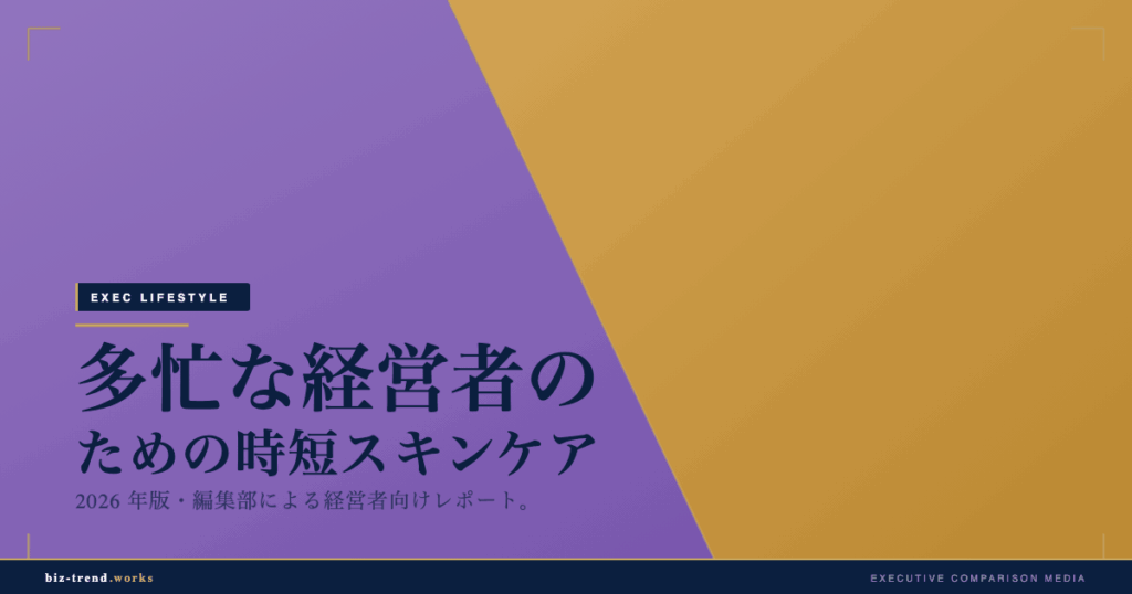 多忙な経営者のための時短スキンケア|身だしなみを最小手間で整える