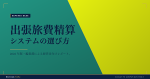 出張旅費精算システムの選び方|出張手配と精算の一体運用で選ぶ